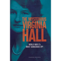 The Mysterious Virginia Hall: World War II's Most Dangerous Spy