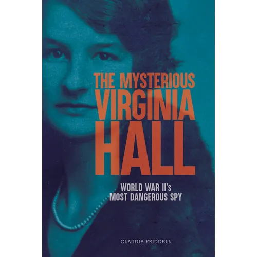 The Mysterious Virginia Hall: World War II's Most Dangerous Spy