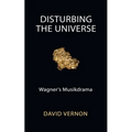 Disturbing the Universe: Wagner's Musikdrama