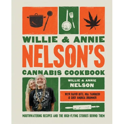 Willie and Annie Nelson's Cannabis Cookbook: Mouthwatering Recipes and the High-Flying Stories Behind Them