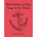 Bawdy Ballads and Salty Songs for the Ukulele