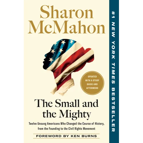 The Small and the Mighty: Twelve Unsung Americans Who Changed the Course of History, from the Founding to the Civil Rights Movement