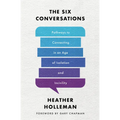 The Six Conversations: Pathways to Connecting in an Age of Isolation and Incivility
