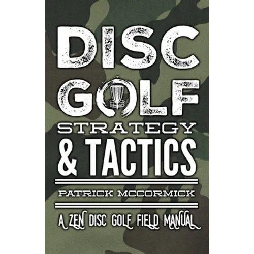 Disc Golf Strategy & Tactics: A Zen Disc Golf Field Manual