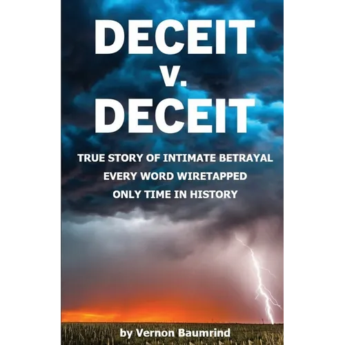 DECEIT v. DECEIT: True Story of Intimate Betrayal Every Word Wiretapped Only Time in History