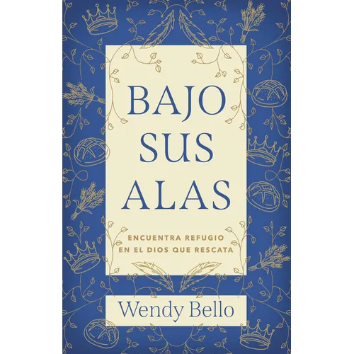Bajo Sus Alas: Encuentra Refugio En El Dios Que Rescata