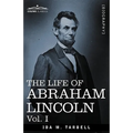 The Life of Abraham Lincoln: Vol. I: Drawn from Original Sources and Containing Many Speeches, Letters and Telegrams