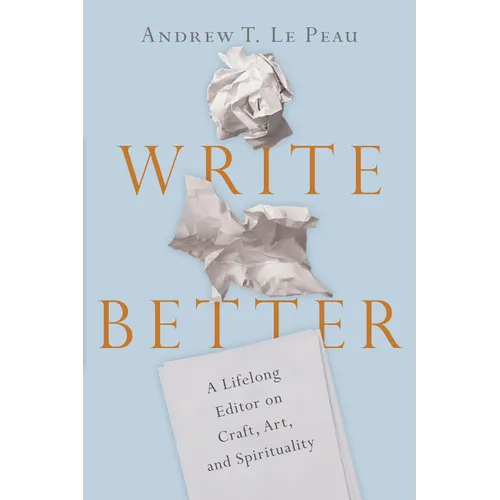 Write Better: A Lifelong Editor on Craft, Art, and Spirituality