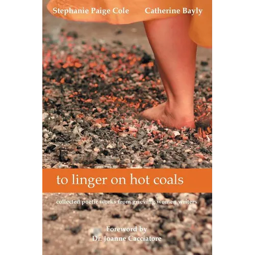 to linger on hot coals: collected poetic works from grieving women writers