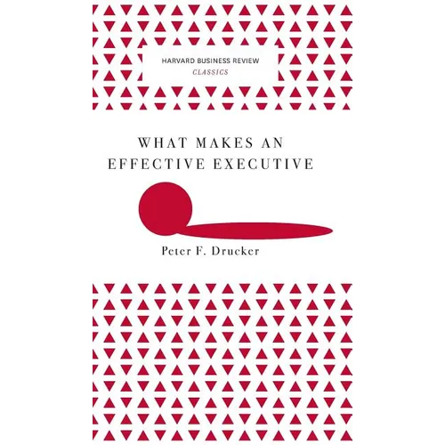What Makes an Effective Executive (Harvard Business Review Classics)