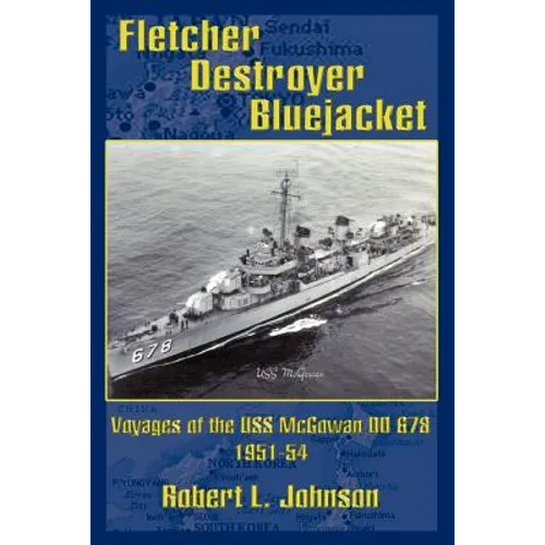 Fletcher Destroyer Bluejacket: Voyages of the USS McGowan DD 678 1951-54
