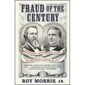 Fraud of the Century: Rutherford B. Hayes, Samuel Tilden, and the Stolen Election of 1876