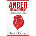 Anger Management: 7 Steps to Freedom from Anger, Stress and Anxiety (Anger Management Series Book 1)