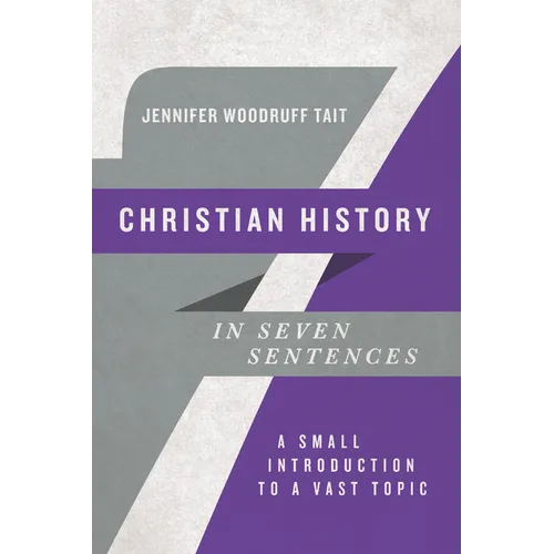 Christian History in Seven Sentences: A Small Introduction to a Vast Topic