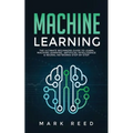 Machine Learning: The Ultimate Beginners Guide to Learn Machine Learning, Artificial Intelligence & Neural Networks Step-By-Step