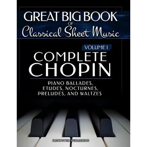Complete Chopin Vol 1: Piano Ballades, Etudes, Nocturnes, Preludes, and Waltzes