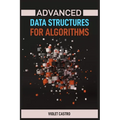 Advanced Data Structures for Algorithms: Mastering Complex Data Structures for Algorithmic Problem-Solving (2024)