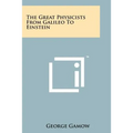 The Great Physicists From Galileo To Einstein