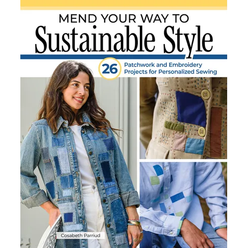 Mend Your Way to Sustainable Style: 26 Patchwork and Embroidery Projects for Personalized Sewing