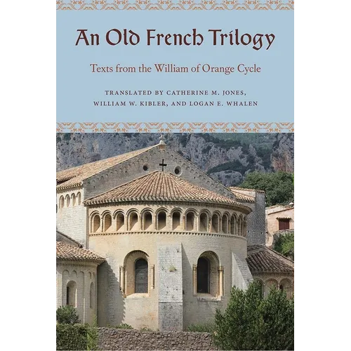 An Old French Trilogy: Texts from the William of Orange Cycle