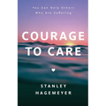 Courage to Care: You Can Help Others Who Are Suffering