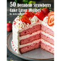 50 Decadent Layer Strawberry Cake Recipes