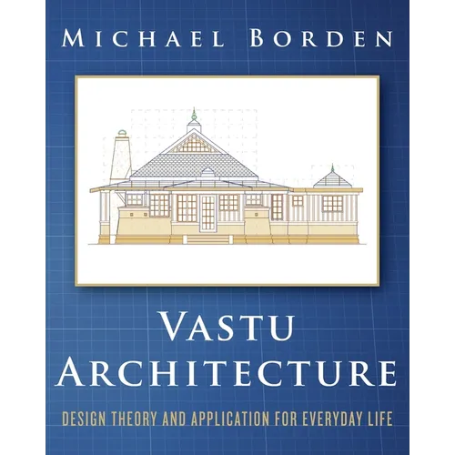 Vastu Architecture: Design Theory and Application for Everyday Life