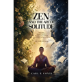 Zen and the Art of Solitude: Finding mindfulness, peace, and inner mastery in seclusion