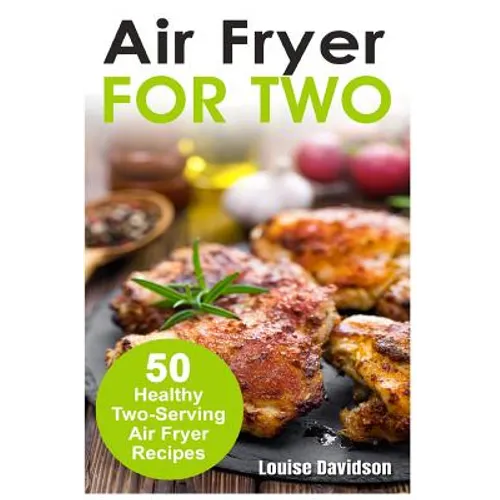 Air Fryer for Two: 50 Healthy Two-Serving Air Fryer Recipes