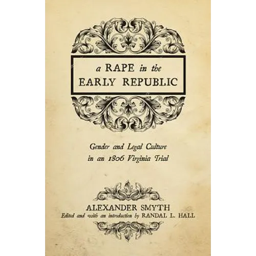 A Rape in the Early Republic: Gender and Legal Culture in an 1806 Virginia Trial