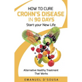 How to Cure Crohn's Disease in 90 Days: Alternative Healthy treatment that Works