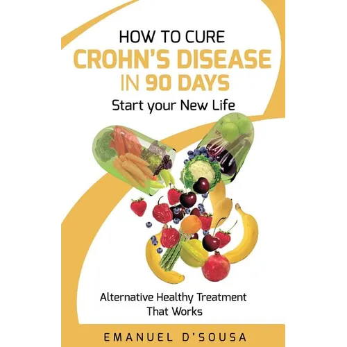 How to Cure Crohn's Disease in 90 Days: Alternative Healthy treatment that Works