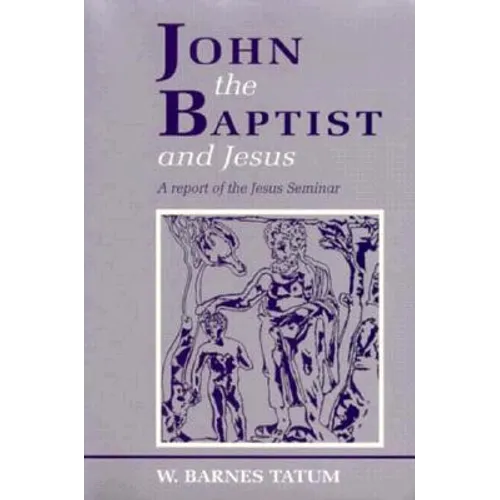 John the Baptist and Jesus: A Report of the Jesus Seminar