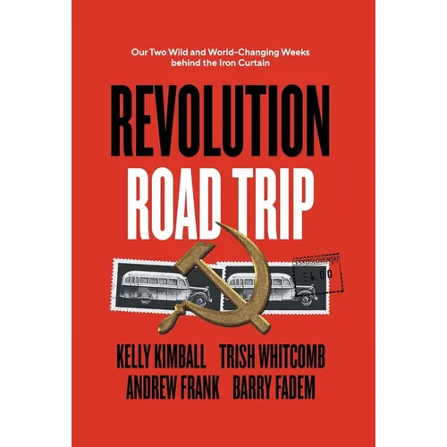 Revolution Road Trip: Our Two Wild and World-Changing Weeks behind the Iron Curtain