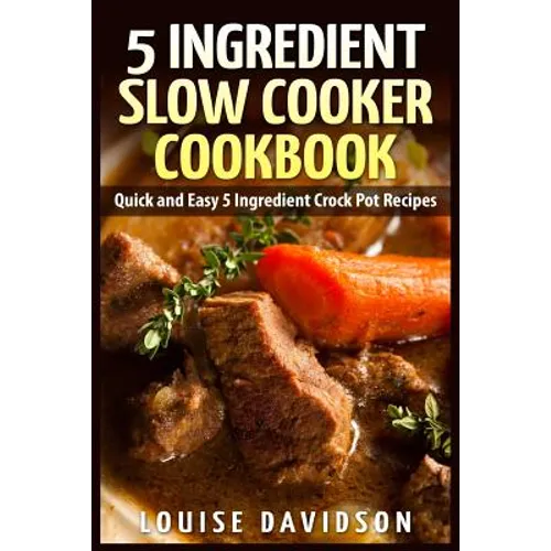 5 Ingredient Slow Cooker Cookbook: Quick and Easy 5 Ingredient Crock Pot Recipes