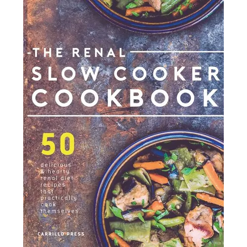 Renal Slow Cooker Cookbook: 50 Delicious & Hearty Renal Diet Recipes That Practically Cook Themselves