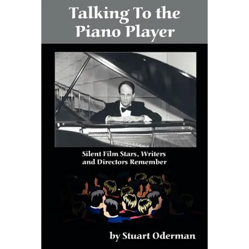 Talking to the Piano Player: Silent Film Stars, Writers and Directors Remember