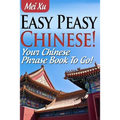 Easy Peasy Chinese! Your Chinese Phrase Book To Go!