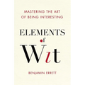 Elements of Wit: Mastering the Art of Being Interesting