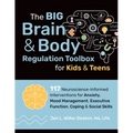The Big Brain & Body Regulation Toolbox for Kids & Teens: 117 Neuroscience-Informed Interventions for Anxiety, Mood Management, Executive Function, Co