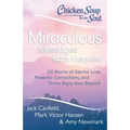 Chicken Soup for the Soul: Miraculous Messages from Heaven: 101 Stories of Eternal Love, Powerful Connections, and Divine Signs from Beyond