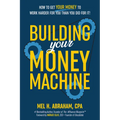 Building Your Money Machine: How to Get Your Money to Work Harder for You Than You Did for It!