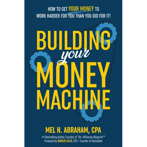 Building Your Money Machine: How to Get Your Money to Work Harder for You Than You Did for It!