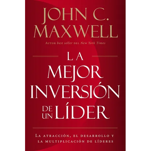 La Mejor Inversión de Un Líder: La Atracción, El Desarrollo Y La Multiplicación de Líderes (the Leader's Greatest Return, Spanish Edition) = The Leade