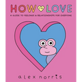 How to Love: A Guide to Feelings and Relationships for Everyone: A Graphic Novel