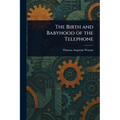 The Birth and Babyhood of the Telephone