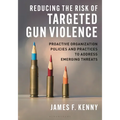 Reducing the Risk of Targeted Gun Violence: Proactive Organization Policies and Practices to Address Emerging Threats