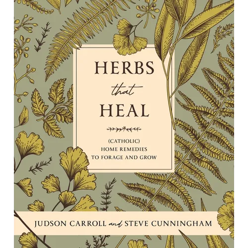 Herbs That Heal: (Catholic) Home Remedies to Forage and Grow