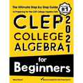 CLEP College Algebra for Beginners: The Ultimate Step by Step Guide to Preparing for the CLEP College Algebra Test
