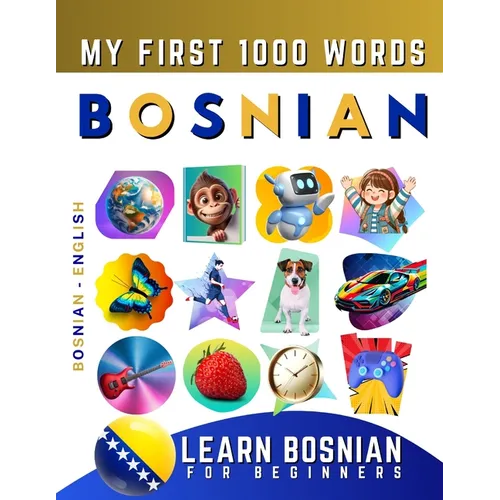 Learn Bosnian for Beginners, My First 1000 Words: Bilingual Bosnian - English Language Learning Book for Kids & Adults